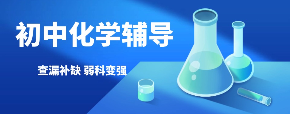 北京初中化学辅导机构排名前十榜首补课班今日公布